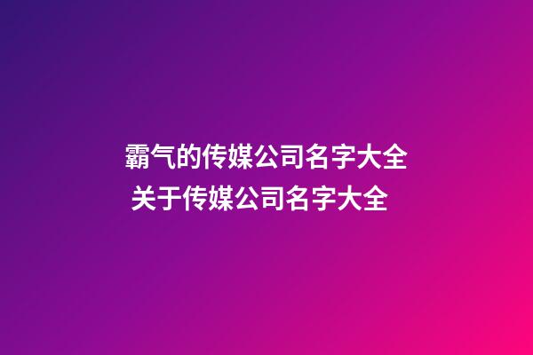 霸气的传媒公司名字大全 关于传媒公司名字大全